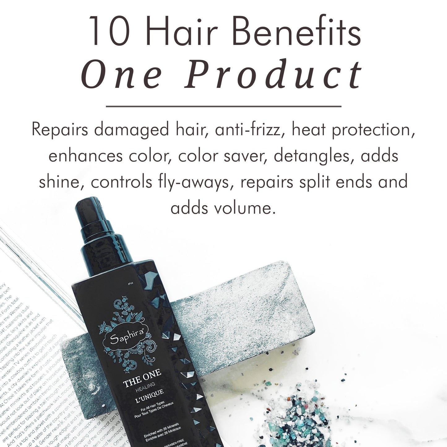 10 Hair Benefits  One Product - Repairs damaged hair, anti-frizz, heat protection, enhances color, color saver, detangles, adds shine, controls fly-aways, repairs split ends and adds volume.